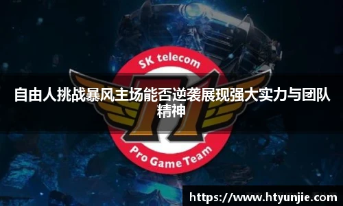 自由人挑战暴风主场能否逆袭展现强大实力与团队精神